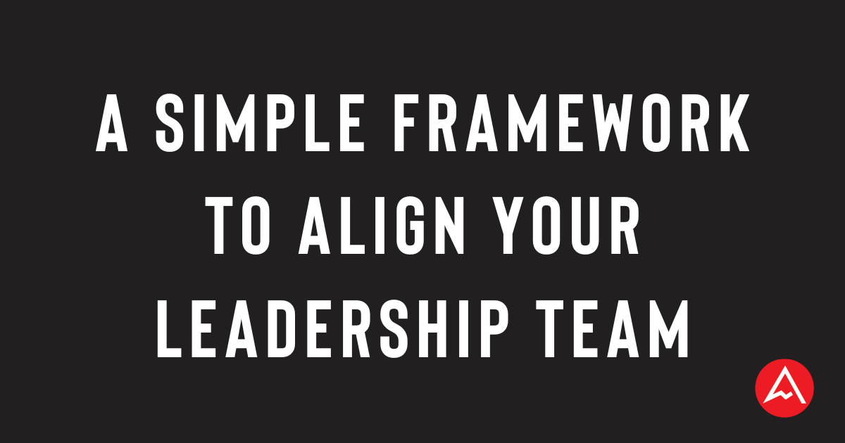 A Simple Framework to Align Your Leadership Team